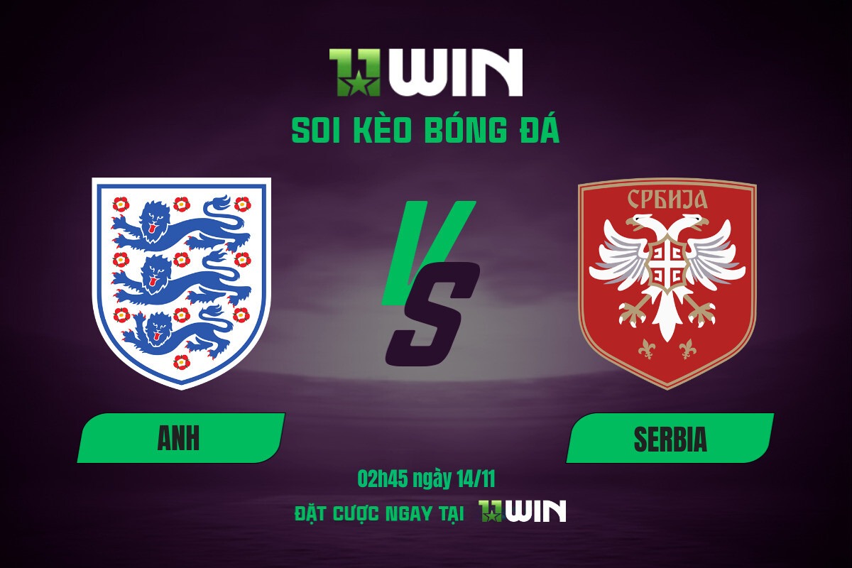 Soi kèo bóng đá Anh vs Serbia, 02h45 ngày 14/11 11WIN