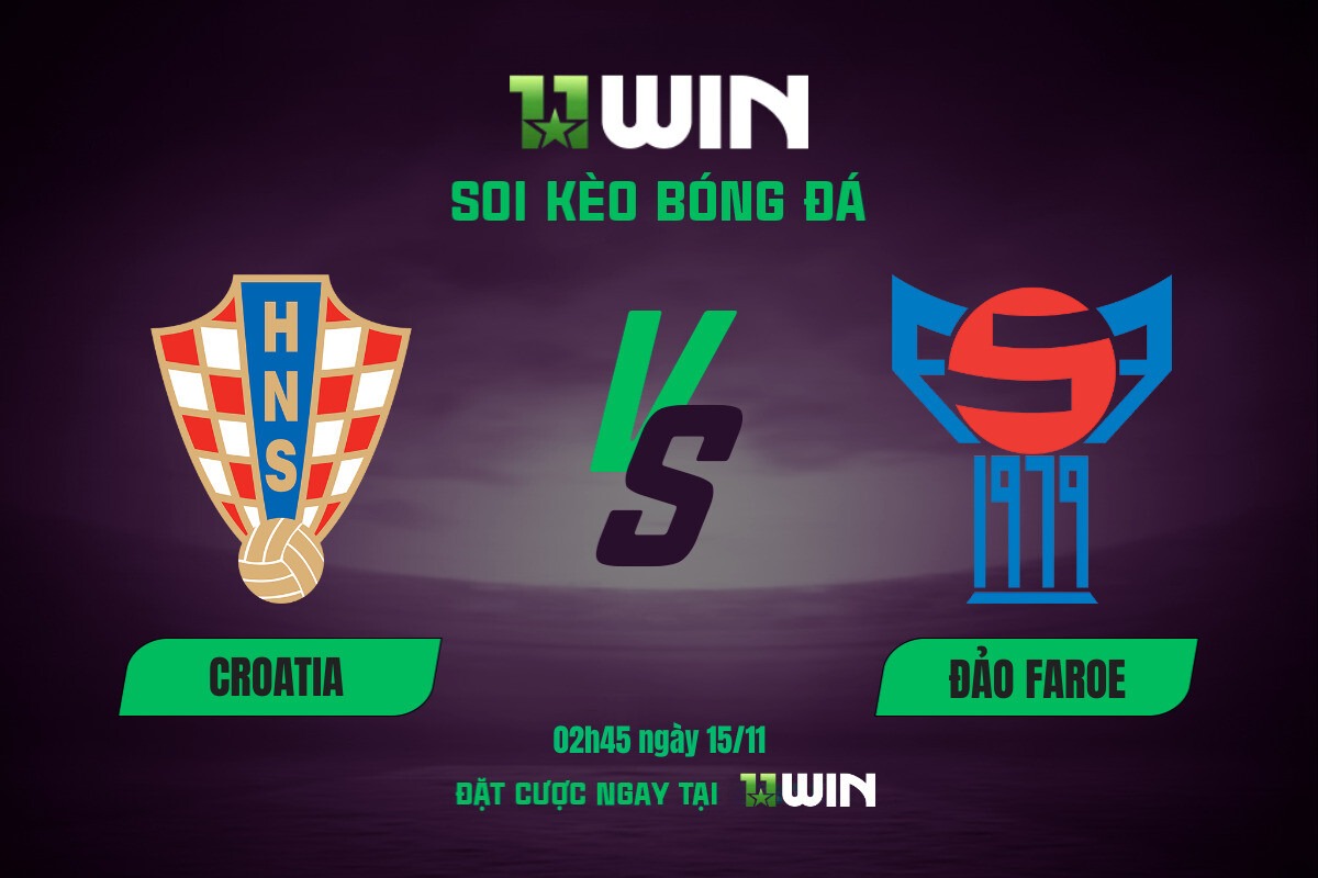 Soi kèo bóng đá Croatia vs Đảo Faroe, 02h45 ngày 15/11 11WIN
