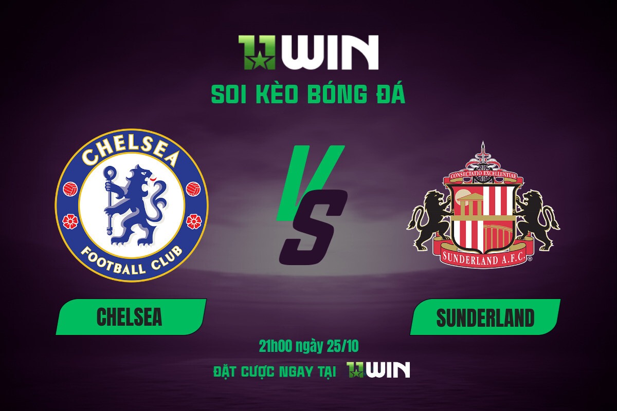 Soi kèo bóng đá Chelsea vs Sunderland, 21h00 ngày 25/10 11WIN