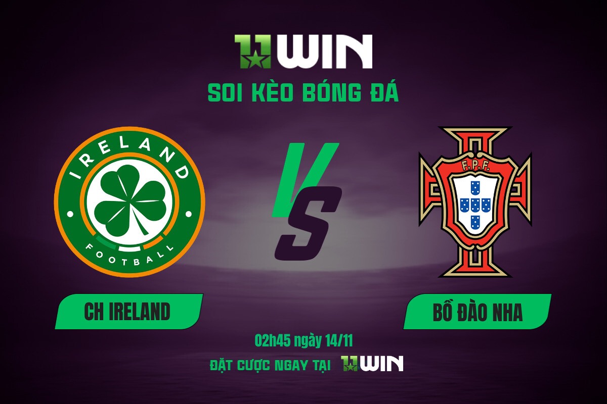 Soi kèo bóng đá CH Ireland vs Bồ Đào Nha, 02h45 ngày 14/11 11WIN