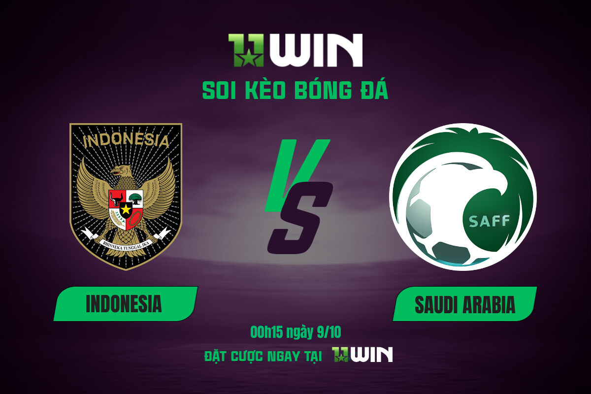 Soi kèo bóng đá Indonesia vs Saudi Arabia, 00h15 ngày 9/10 11WIN