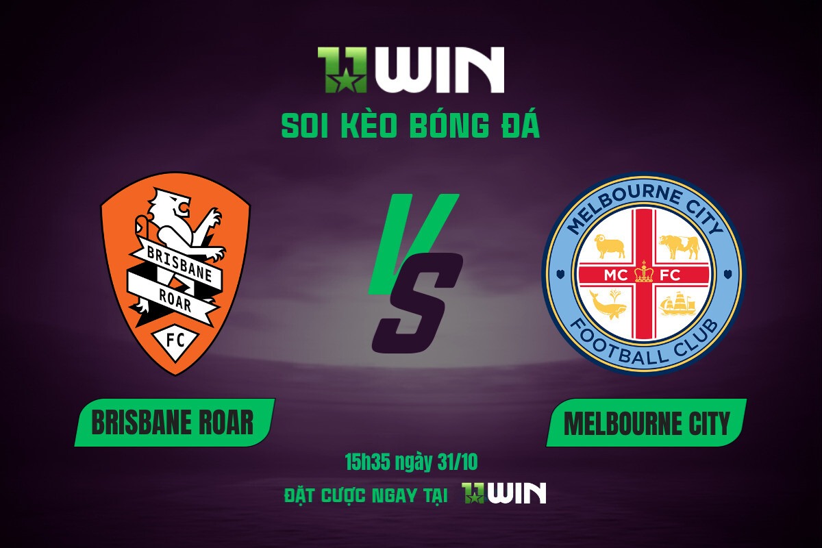 Soi kèo bóng đá Brisbane Roar vs Melbourne City, 15h35 ngày 31/10 11WIN