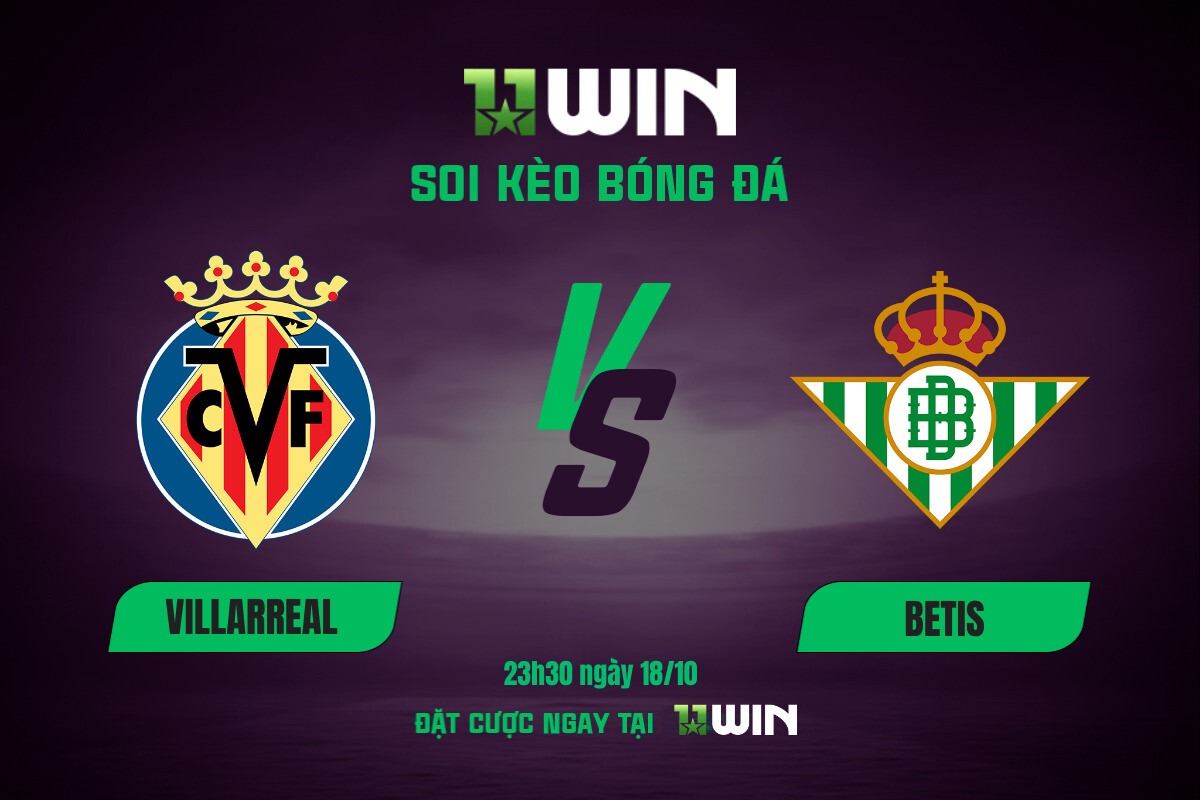 Soi kèo bóng đá Villarreal vs Betis, 23h30 ngày 18/10 11WIN