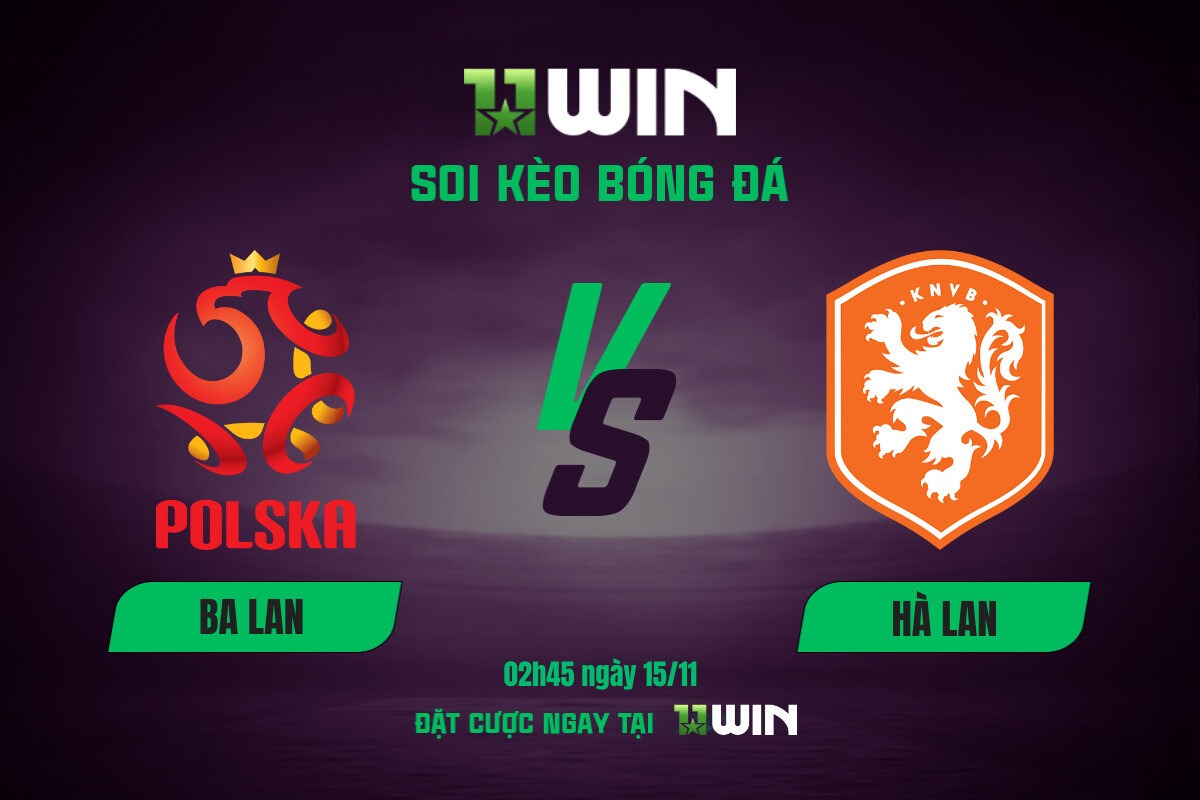 Soi kèo bóng đá Ba Lan vs Hà Lan, 02h45 ngày 15/11 11WIN