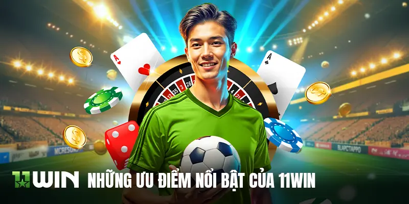 Những ưu điểm nổi bật của 11WIN