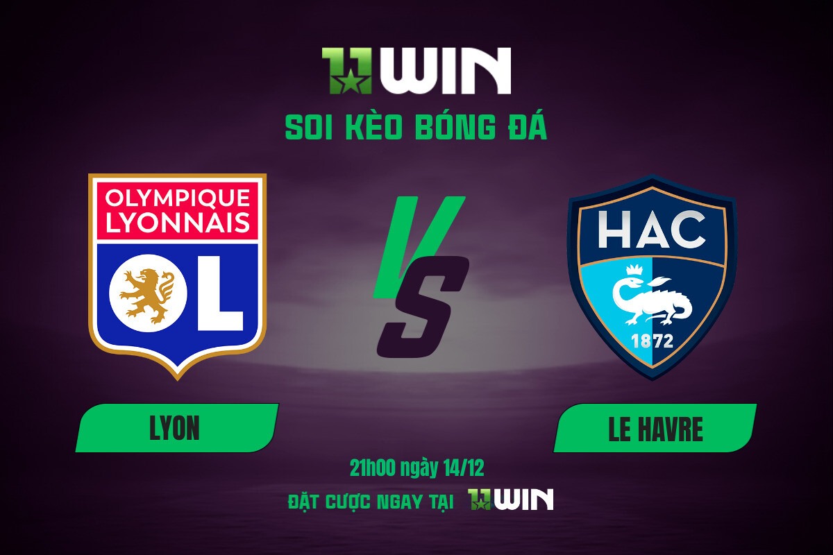 Soi kèo bóng đá Lyon vs Le Havre, 21h00 ngày 14/12 11WIN