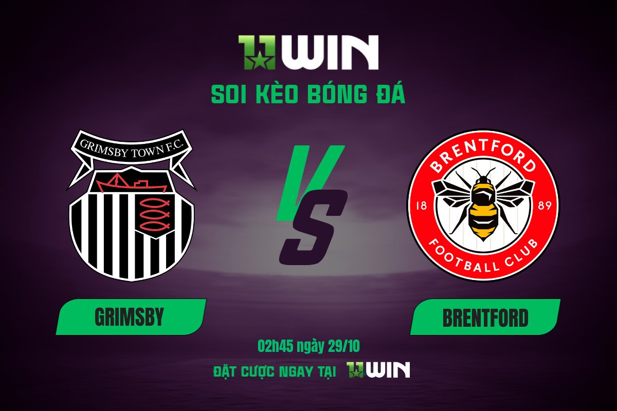 Soi kèo bóng đá Grimsby vs Brentford, 02h45 ngày 29/10 11WIN