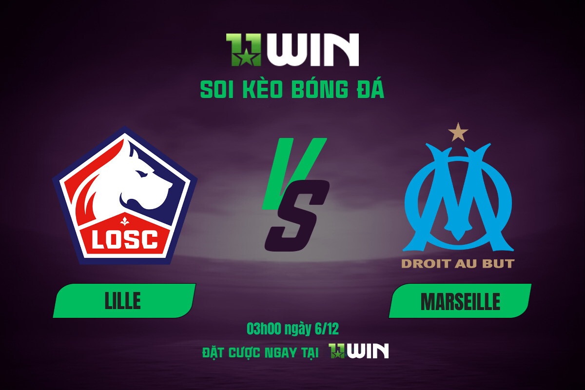 Soi kèo bóng đá Lille vs Marseille, 03h00 ngày 6/12 11WIN