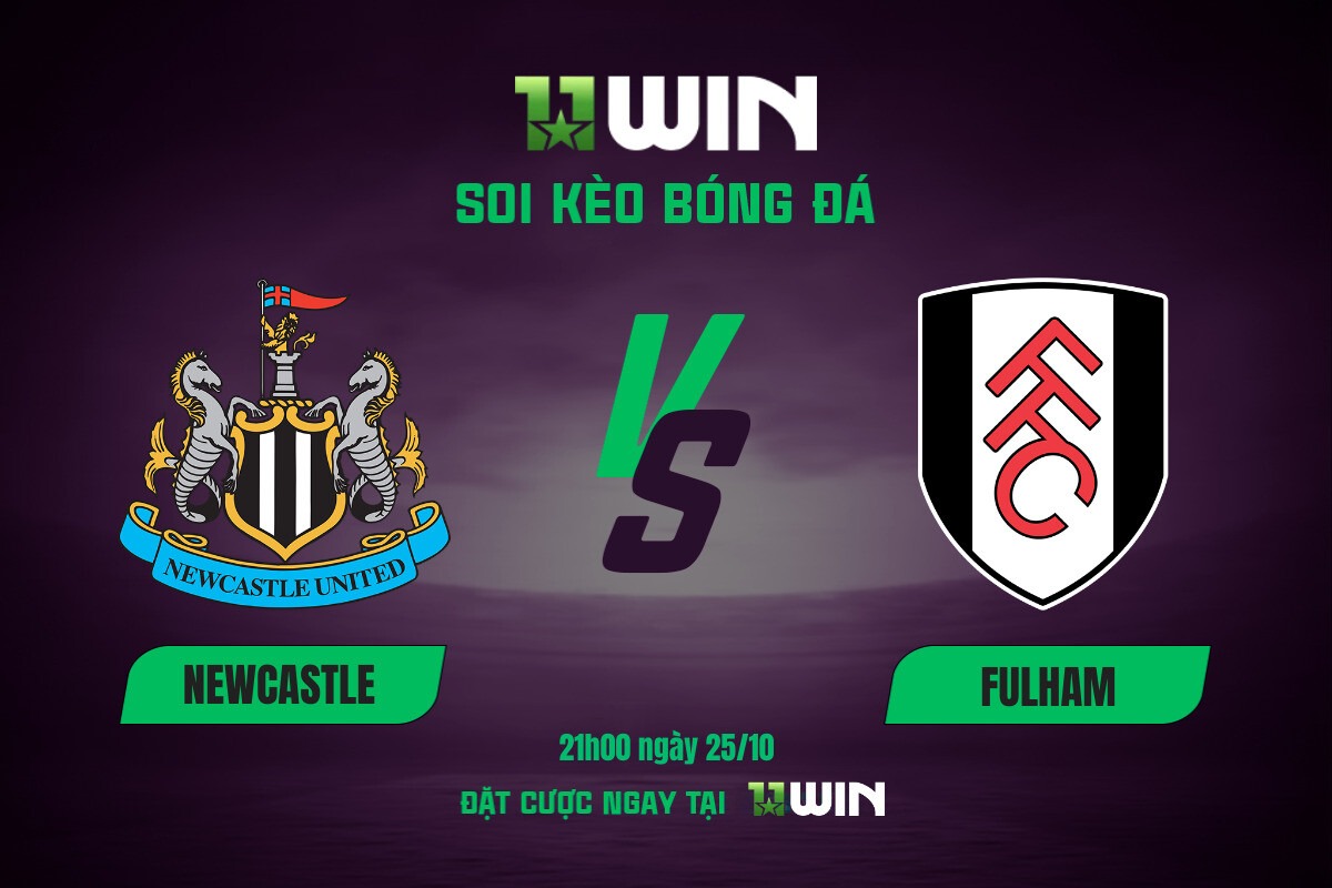 Soi kèo bóng đá Newcastle vs Fulham, 21h00 ngày 25/10 11WIN