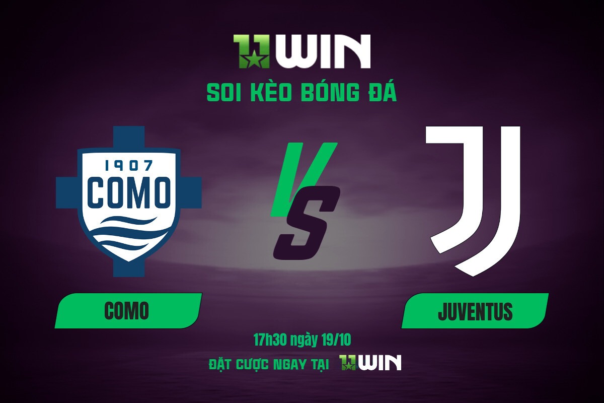 Soi kèo bóng đá Como vs Juventus, 17h30 ngày 19/10 11WIN