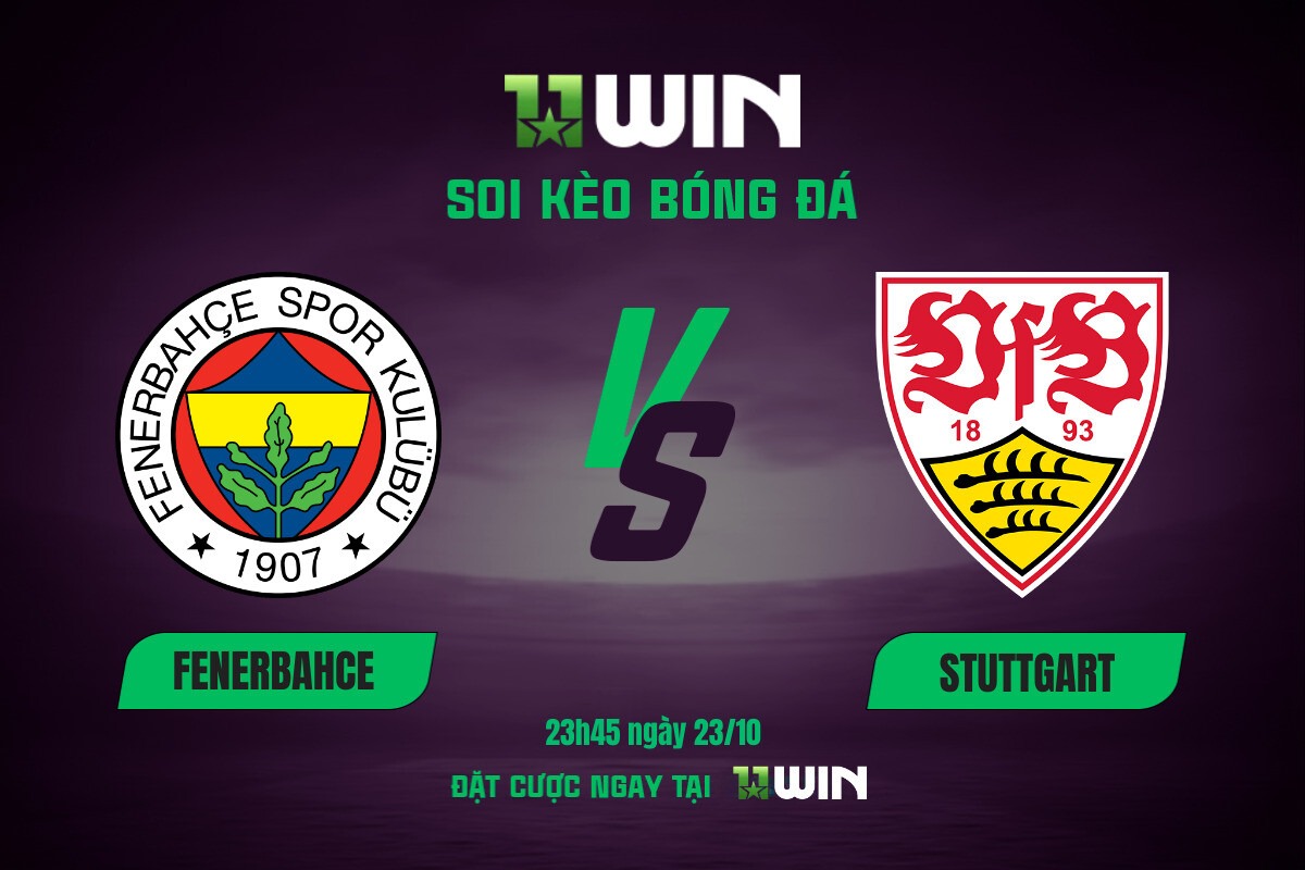 Soi kèo bóng đá Fenerbahce vs Stuttgart, 23h45 ngày 23/10 11WIN