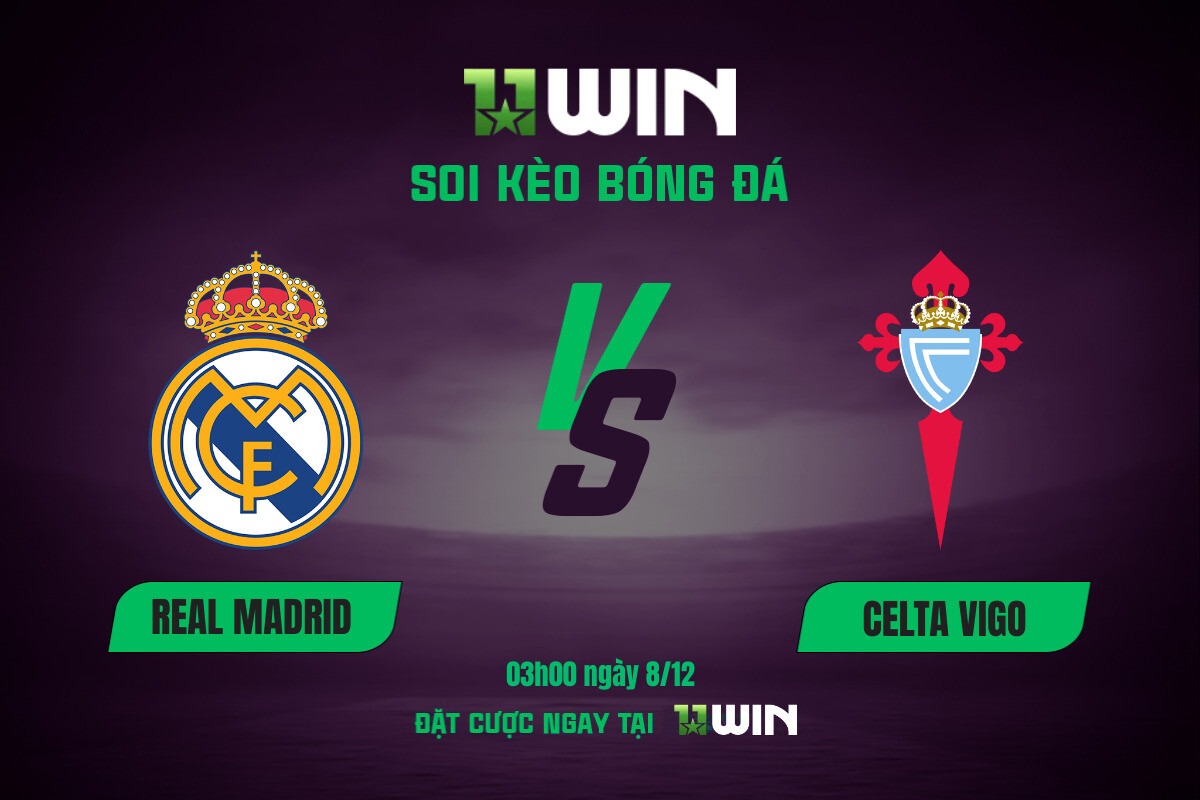 Soi kèo bóng đá Real Madrid vs Celta Vigo, 03h00 ngày 8/12 11WIN